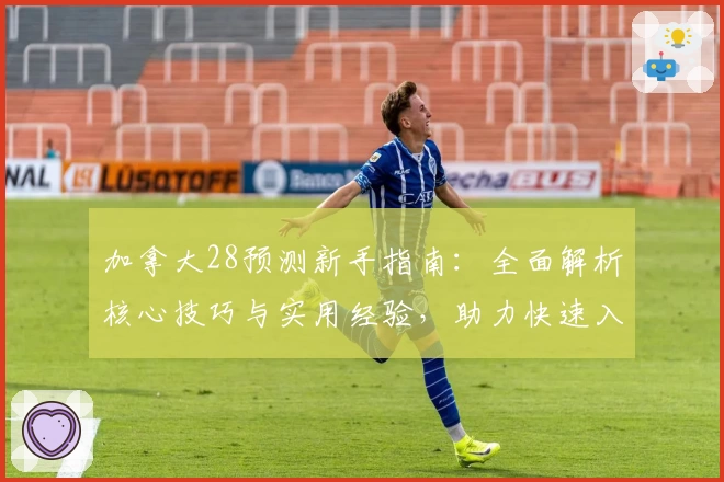 加拿大28预测新手指南：全面解析核心技巧与实用经验，助力快速入门